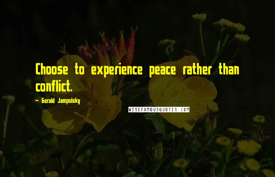 Gerald Jampolsky Quotes: Choose to experience peace rather than conflict.