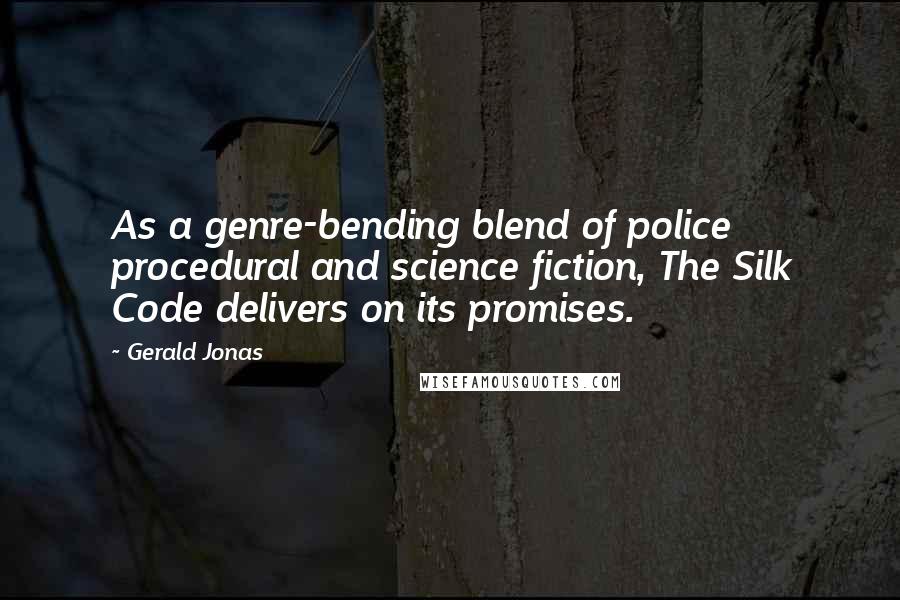 Gerald Jonas Quotes: As a genre-bending blend of police procedural and science fiction, The Silk Code delivers on its promises.