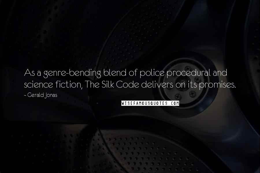 Gerald Jonas Quotes: As a genre-bending blend of police procedural and science fiction, The Silk Code delivers on its promises.