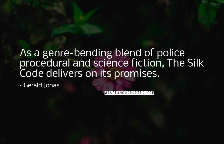 Gerald Jonas Quotes: As a genre-bending blend of police procedural and science fiction, The Silk Code delivers on its promises.