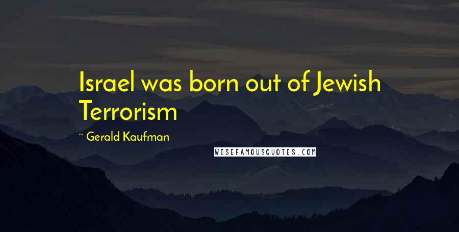 Gerald Kaufman Quotes: Israel was born out of Jewish Terrorism