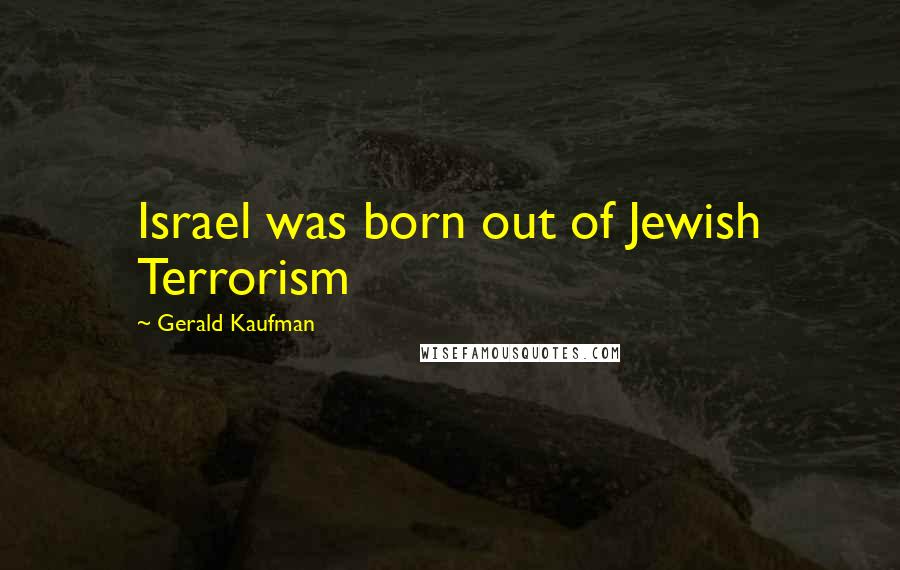 Gerald Kaufman Quotes: Israel was born out of Jewish Terrorism