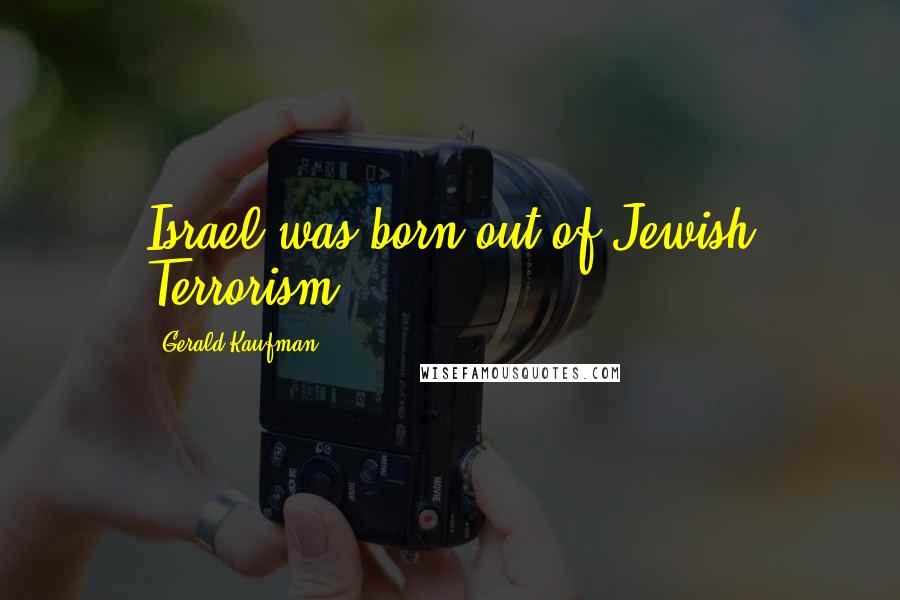 Gerald Kaufman Quotes: Israel was born out of Jewish Terrorism