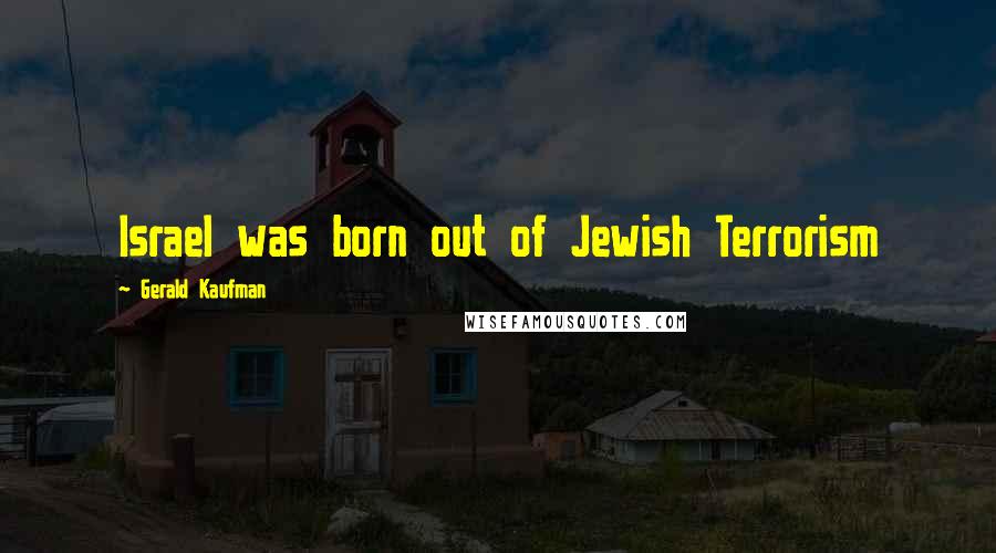 Gerald Kaufman Quotes: Israel was born out of Jewish Terrorism