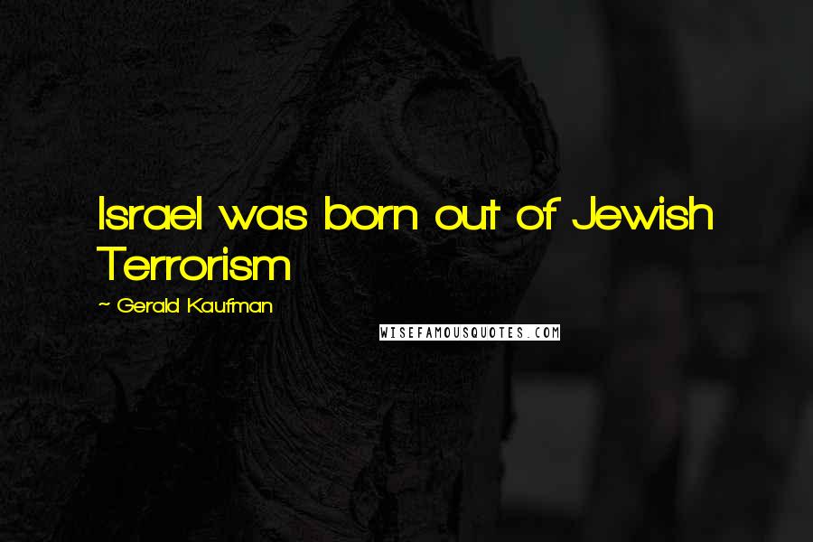 Gerald Kaufman Quotes: Israel was born out of Jewish Terrorism