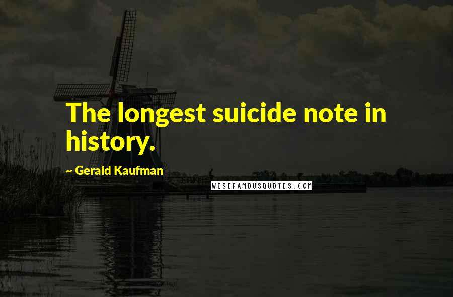 Gerald Kaufman Quotes: The longest suicide note in history.