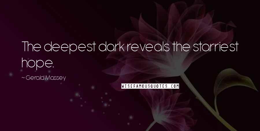 Gerald Massey Quotes: The deepest dark reveals the starriest hope.