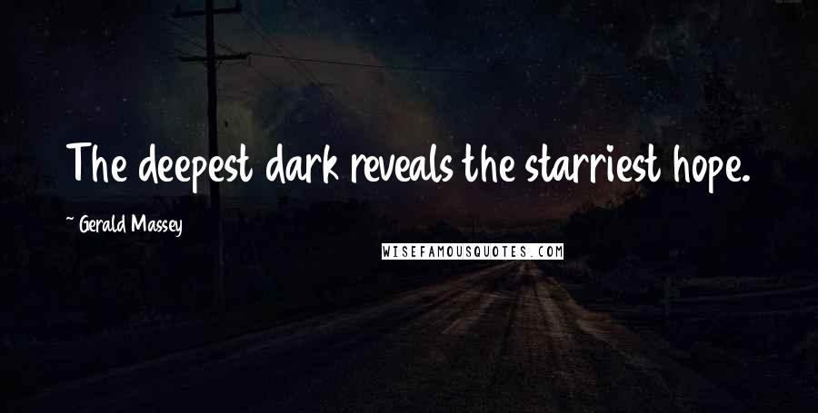 Gerald Massey Quotes: The deepest dark reveals the starriest hope.