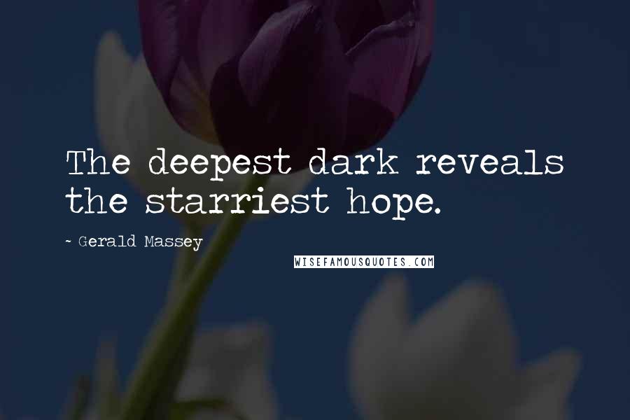 Gerald Massey Quotes: The deepest dark reveals the starriest hope.