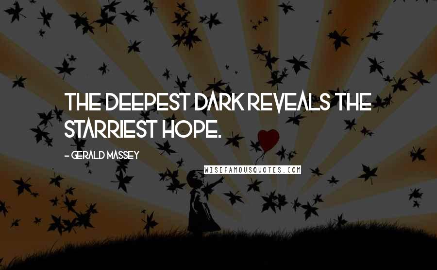 Gerald Massey Quotes: The deepest dark reveals the starriest hope.