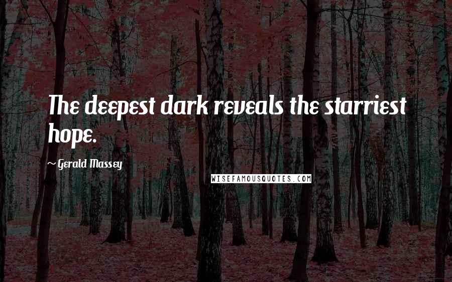 Gerald Massey Quotes: The deepest dark reveals the starriest hope.