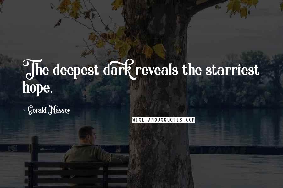 Gerald Massey Quotes: The deepest dark reveals the starriest hope.