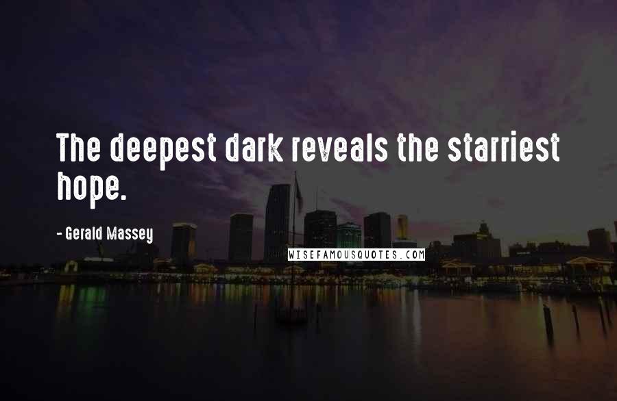 Gerald Massey Quotes: The deepest dark reveals the starriest hope.