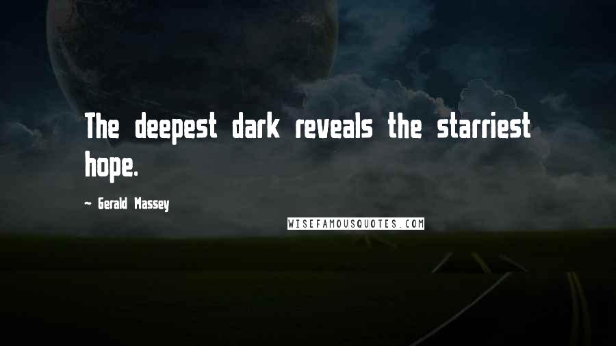 Gerald Massey Quotes: The deepest dark reveals the starriest hope.