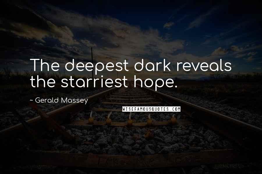 Gerald Massey Quotes: The deepest dark reveals the starriest hope.