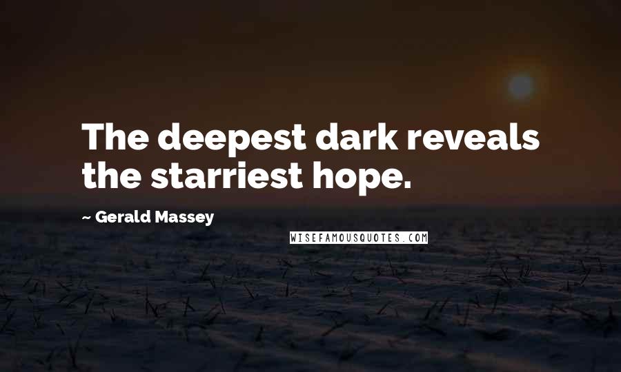 Gerald Massey Quotes: The deepest dark reveals the starriest hope.