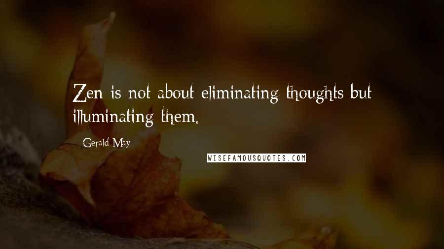 Gerald May Quotes: Zen is not about eliminating thoughts but illuminating them.