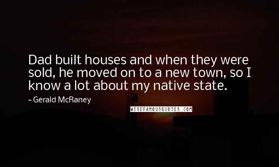 Gerald McRaney Quotes: Dad built houses and when they were sold, he moved on to a new town, so I know a lot about my native state.