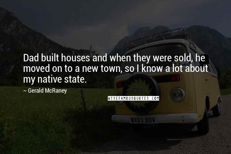 Gerald McRaney Quotes: Dad built houses and when they were sold, he moved on to a new town, so I know a lot about my native state.