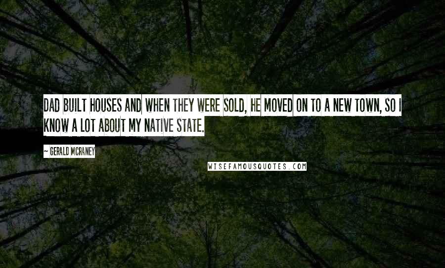 Gerald McRaney Quotes: Dad built houses and when they were sold, he moved on to a new town, so I know a lot about my native state.