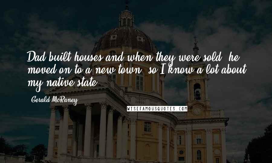 Gerald McRaney Quotes: Dad built houses and when they were sold, he moved on to a new town, so I know a lot about my native state.