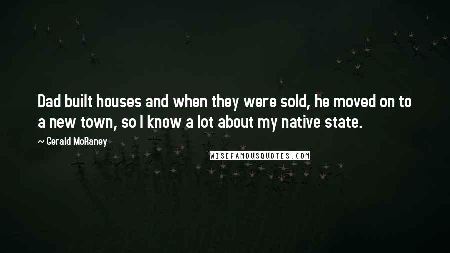 Gerald McRaney Quotes: Dad built houses and when they were sold, he moved on to a new town, so I know a lot about my native state.