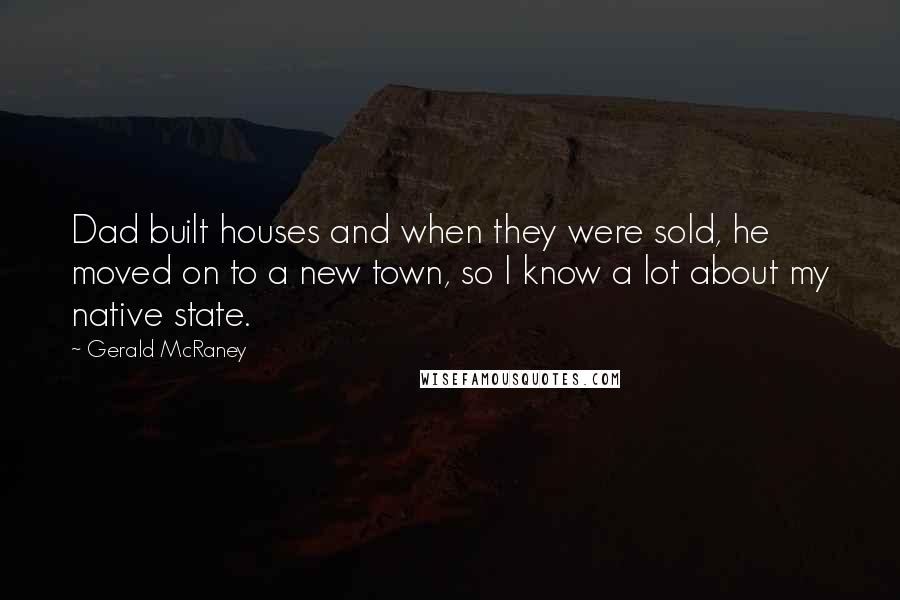 Gerald McRaney Quotes: Dad built houses and when they were sold, he moved on to a new town, so I know a lot about my native state.