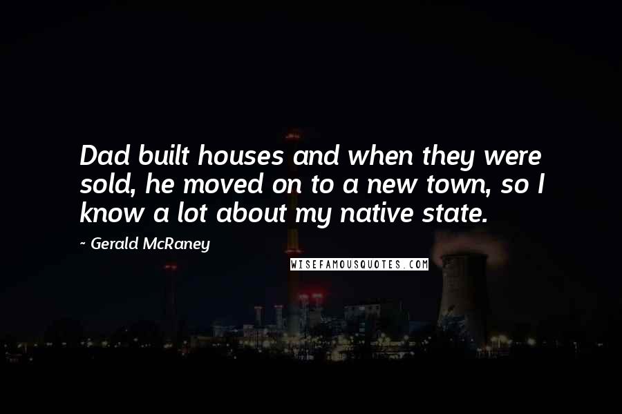 Gerald McRaney Quotes: Dad built houses and when they were sold, he moved on to a new town, so I know a lot about my native state.