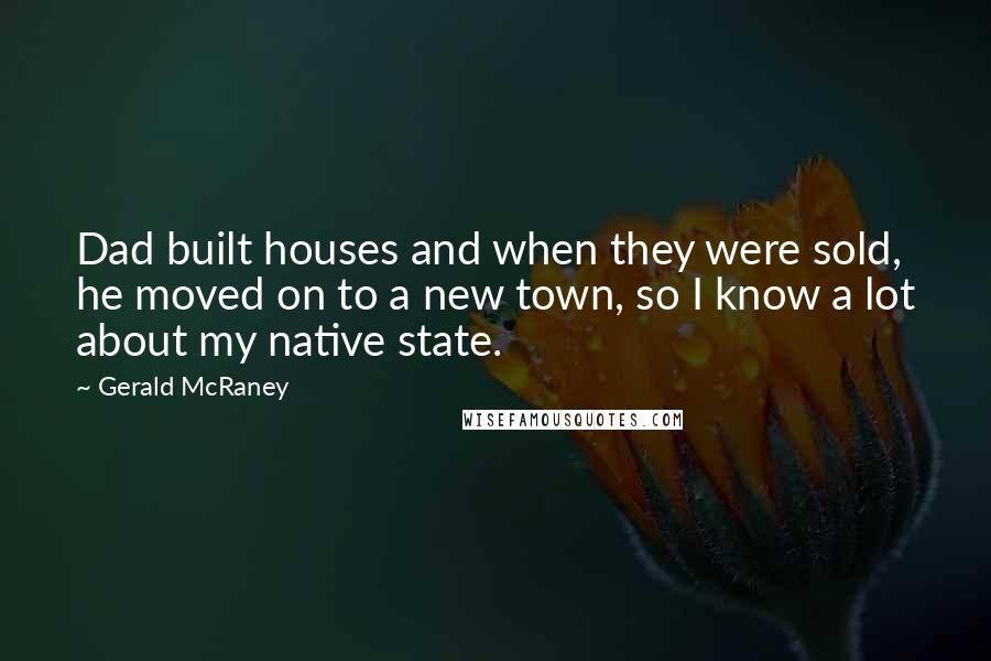 Gerald McRaney Quotes: Dad built houses and when they were sold, he moved on to a new town, so I know a lot about my native state.