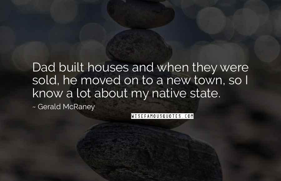 Gerald McRaney Quotes: Dad built houses and when they were sold, he moved on to a new town, so I know a lot about my native state.