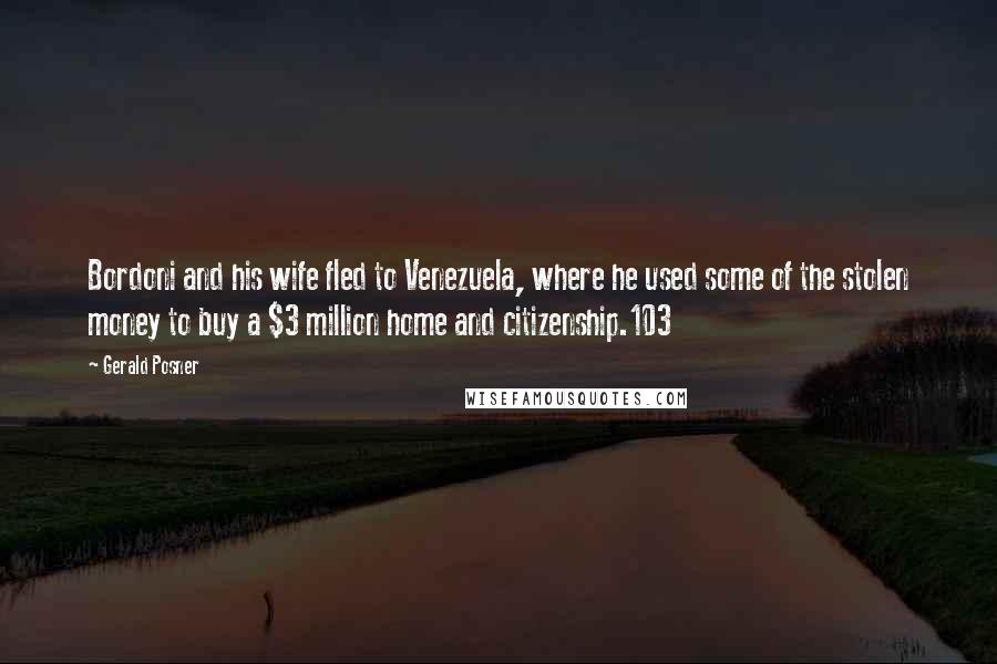 Gerald Posner Quotes: Bordoni and his wife fled to Venezuela, where he used some of the stolen money to buy a $3 million home and citizenship.103