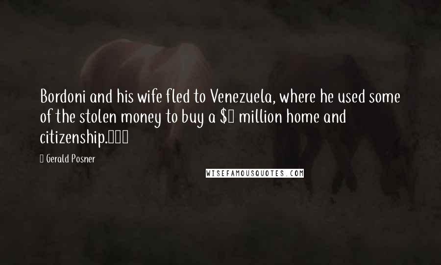 Gerald Posner Quotes: Bordoni and his wife fled to Venezuela, where he used some of the stolen money to buy a $3 million home and citizenship.103