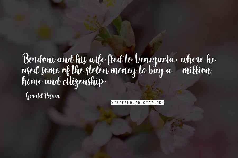 Gerald Posner Quotes: Bordoni and his wife fled to Venezuela, where he used some of the stolen money to buy a $3 million home and citizenship.103