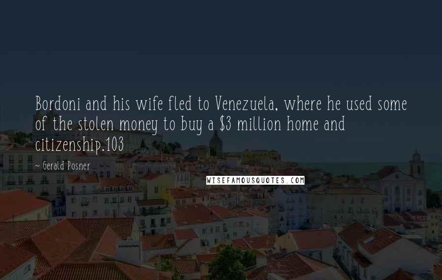 Gerald Posner Quotes: Bordoni and his wife fled to Venezuela, where he used some of the stolen money to buy a $3 million home and citizenship.103