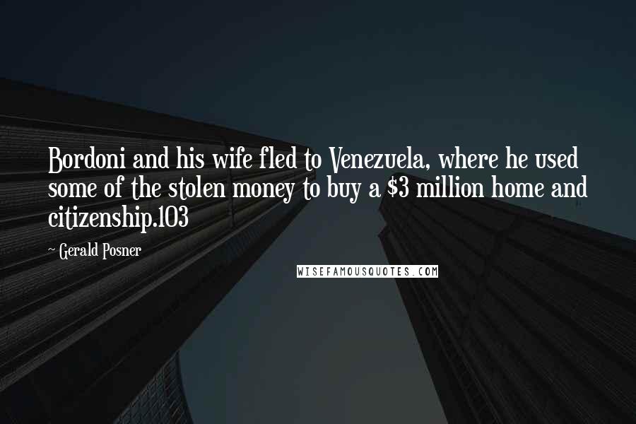 Gerald Posner Quotes: Bordoni and his wife fled to Venezuela, where he used some of the stolen money to buy a $3 million home and citizenship.103