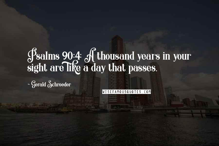 Gerald Schroeder Quotes: Psalms 90:4: A thousand years in your sight are like a day that passes.