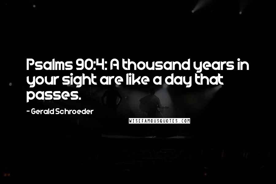 Gerald Schroeder Quotes: Psalms 90:4: A thousand years in your sight are like a day that passes.