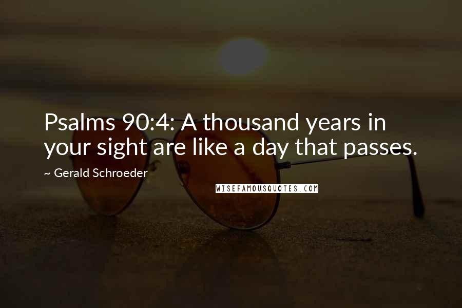 Gerald Schroeder Quotes: Psalms 90:4: A thousand years in your sight are like a day that passes.