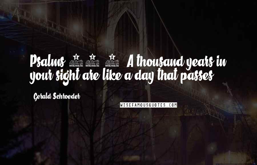 Gerald Schroeder Quotes: Psalms 90:4: A thousand years in your sight are like a day that passes.