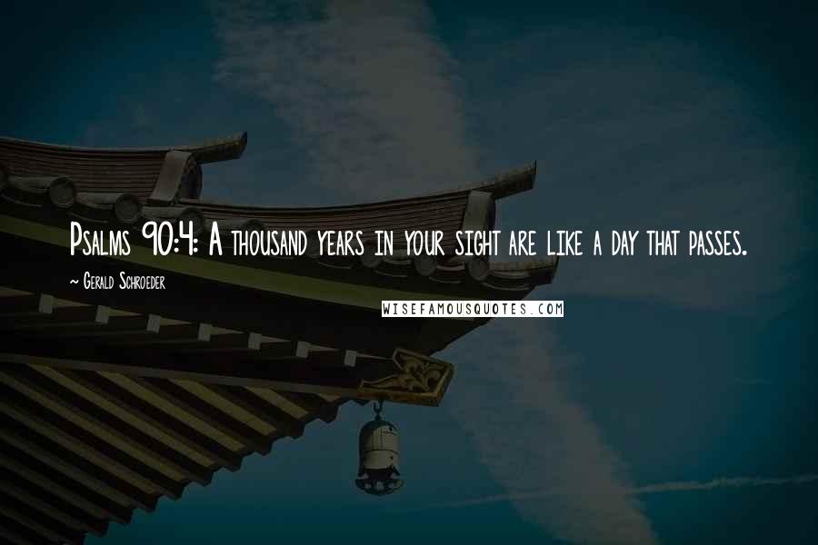 Gerald Schroeder Quotes: Psalms 90:4: A thousand years in your sight are like a day that passes.