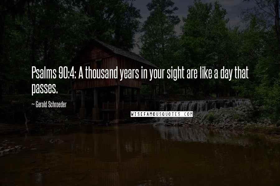 Gerald Schroeder Quotes: Psalms 90:4: A thousand years in your sight are like a day that passes.