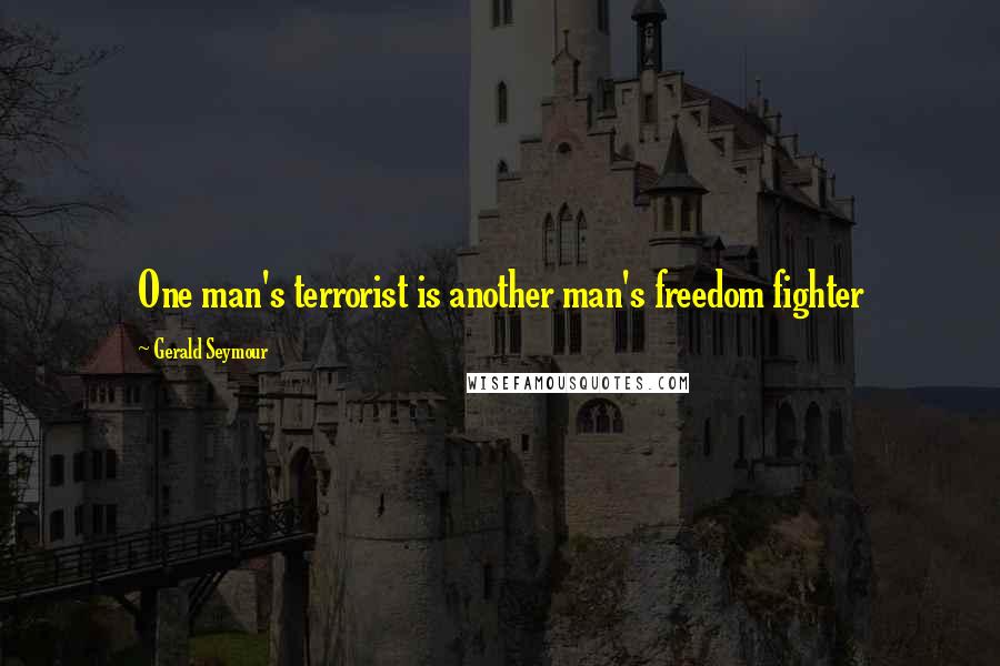 Gerald Seymour Quotes: One man's terrorist is another man's freedom fighter