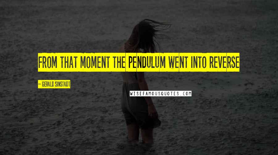 Gerald Sinstadt Quotes: From that moment the pendulum went into reverse