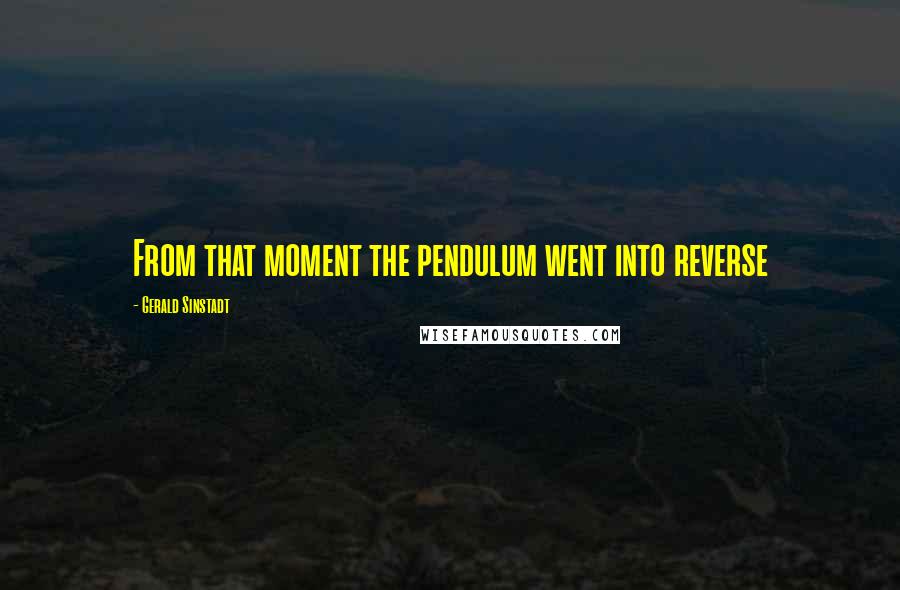 Gerald Sinstadt Quotes: From that moment the pendulum went into reverse