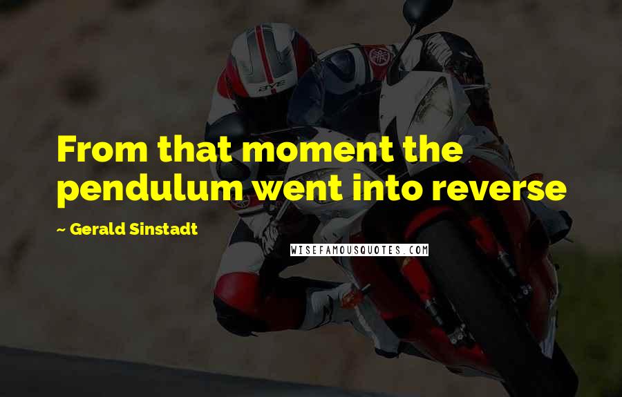 Gerald Sinstadt Quotes: From that moment the pendulum went into reverse