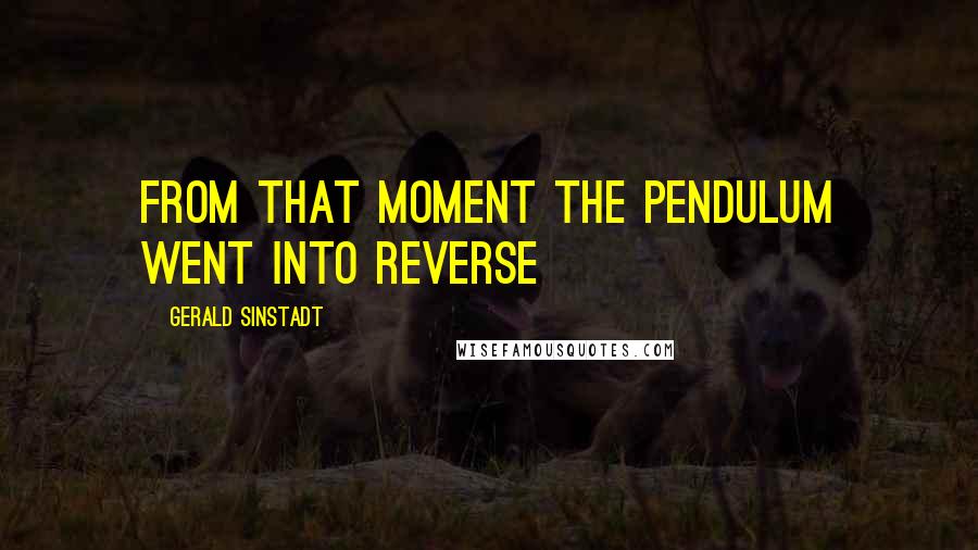 Gerald Sinstadt Quotes: From that moment the pendulum went into reverse
