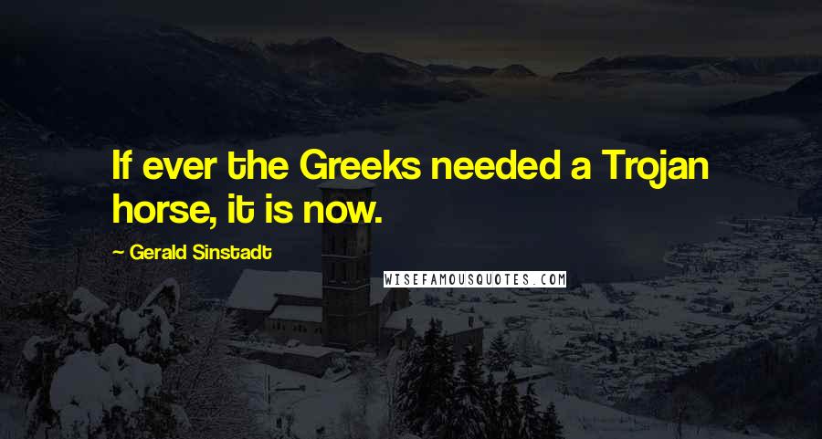 Gerald Sinstadt Quotes: If ever the Greeks needed a Trojan horse, it is now.