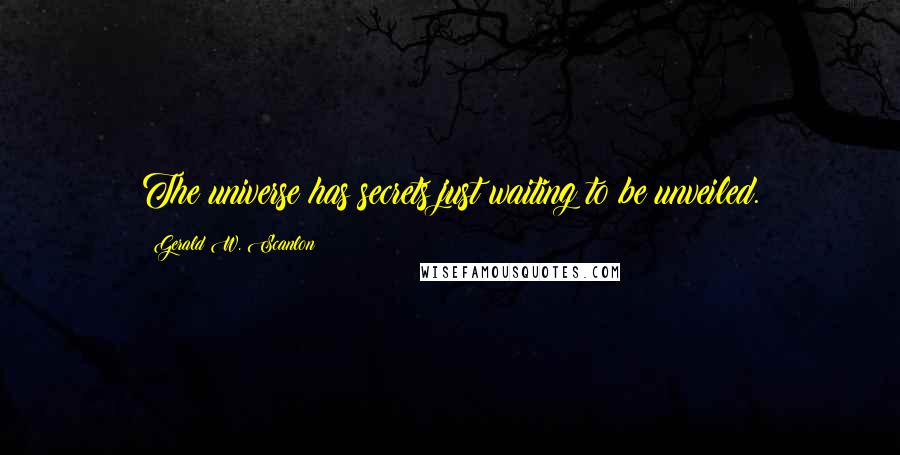 Gerald W. Scanlon Quotes: The universe has secrets just waiting to be unveiled.