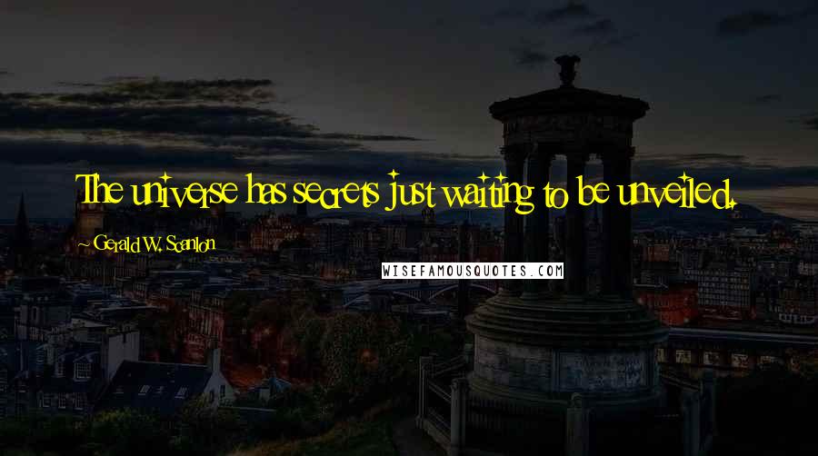 Gerald W. Scanlon Quotes: The universe has secrets just waiting to be unveiled.