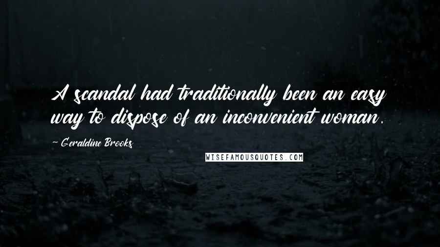 Geraldine Brooks Quotes: A scandal had traditionally been an easy way to dispose of an inconvenient woman.